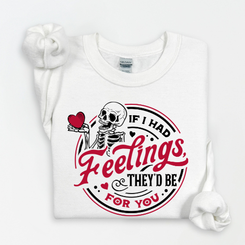 If I had feelings- Sweatshirt