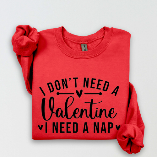I don't need a Valentine- Sweatshirt