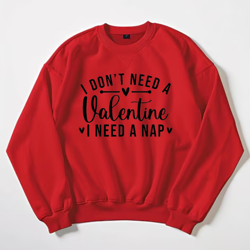I don't need a Valentine- Sweatshirt