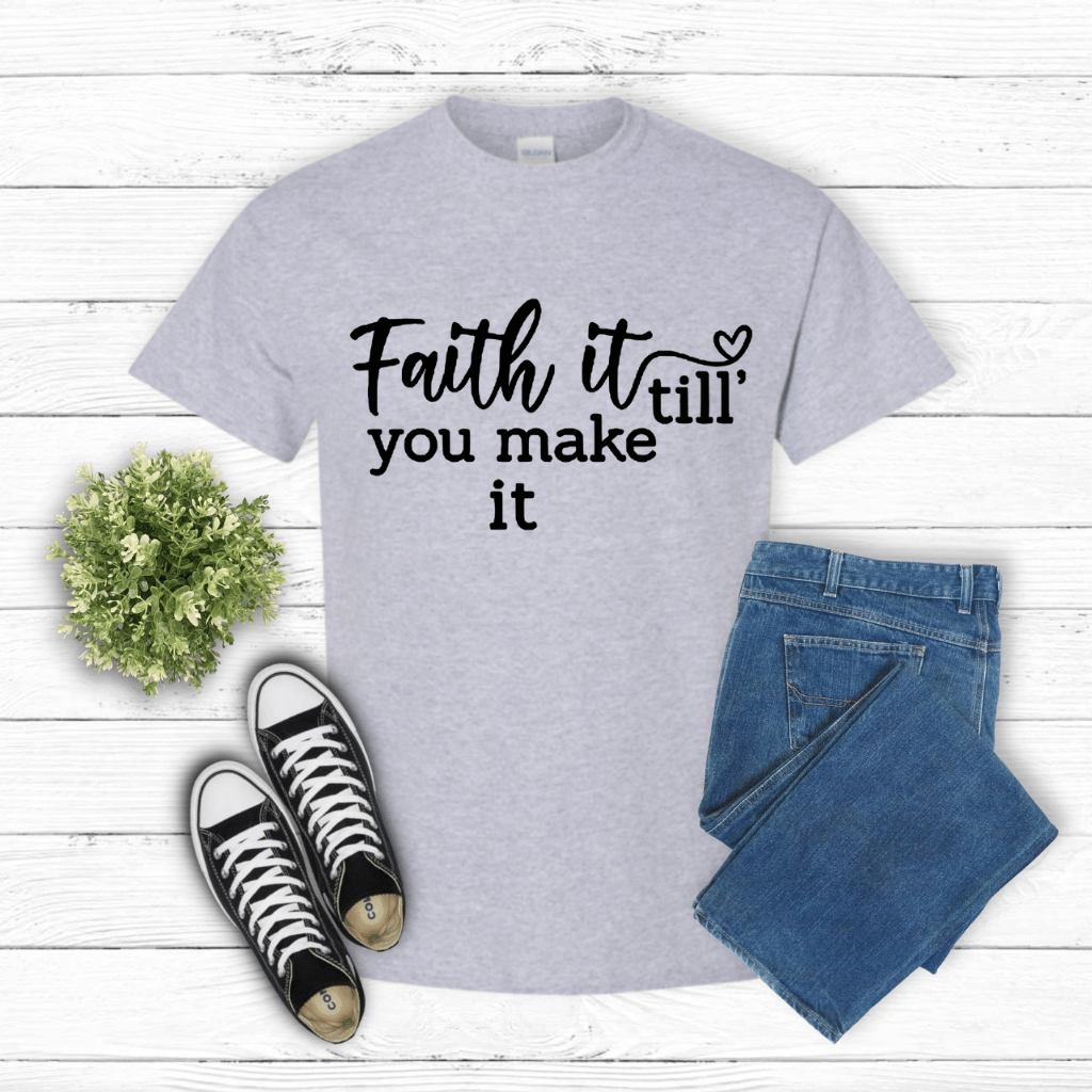 Faith It Till You Make it Shirt