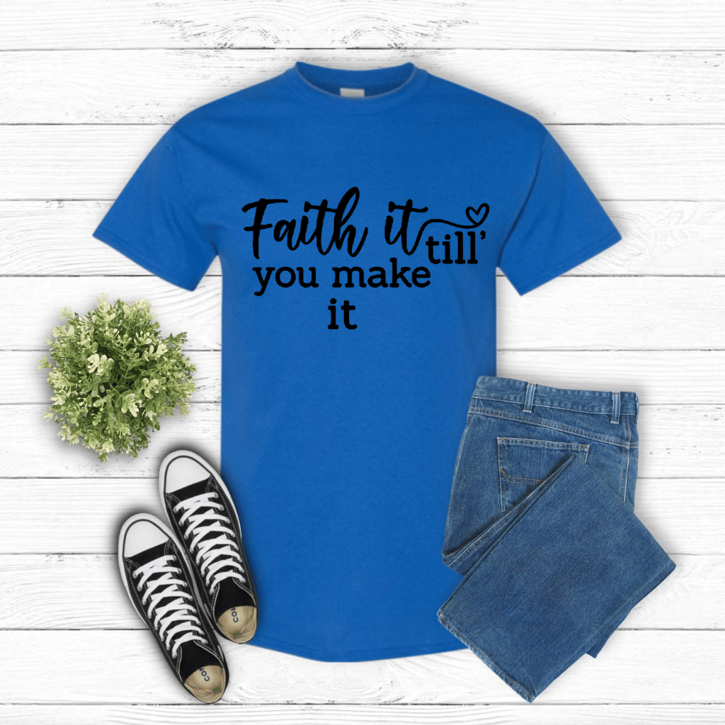 Faith It Till You Make it Shirt