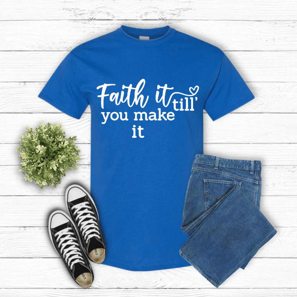 Faith It Till You Make it Shirt