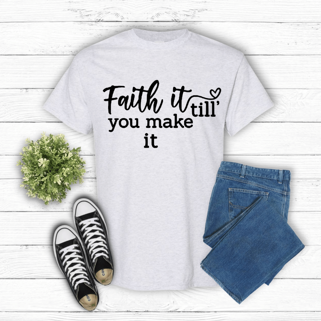 Faith It Till You Make it Shirt